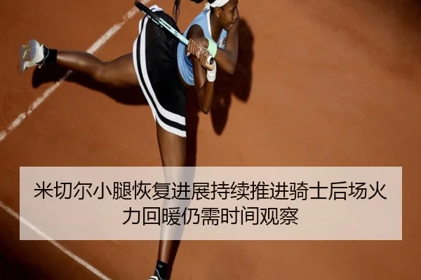 米切尔小腿恢复进展持续推进骑士后场火力回暖仍需时间观察