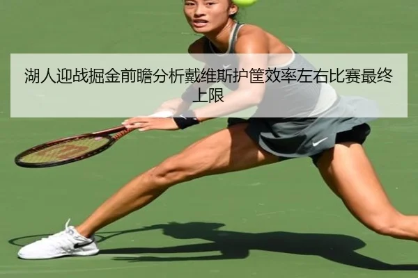 湖人迎战掘金前瞻分析戴维斯护筐效率左右比赛最终上限