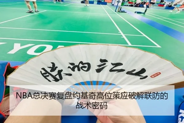 NBA总决赛复盘约基奇高位策应破解联防的战术密码