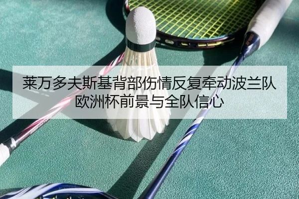 莱万多夫斯基背部伤情反复牵动波兰队欧洲杯前景与全队信心